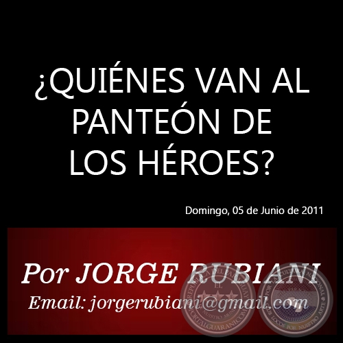 ¿QUIÉNES VAN AL PANTEÓN DE LOS HÉROES? - Por JORGE RUBIANI - Domingo, 05 de Junio de 2011